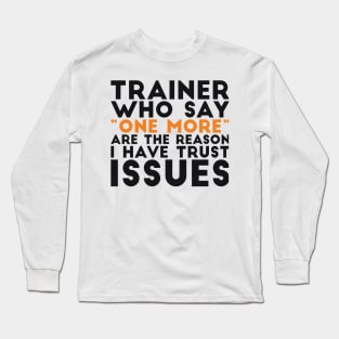 Trainer who say "one more" are the reason I have trust issues gym joke Long Sleeve T-Shirt